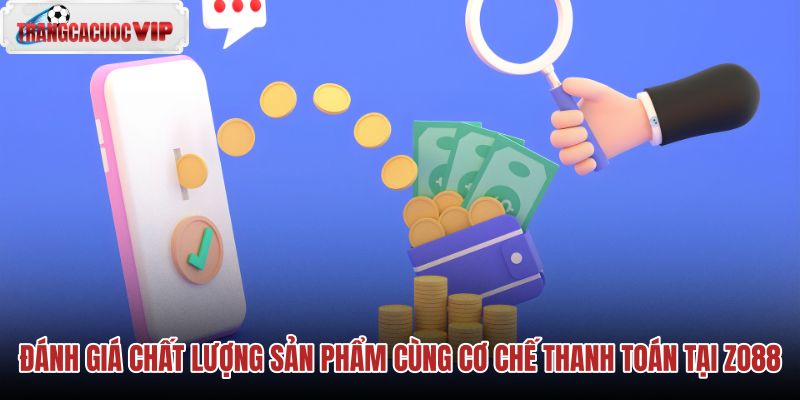 danh-gia-chat-luong-san-pham-cung-co-che-thanh-toan-tai-zo88