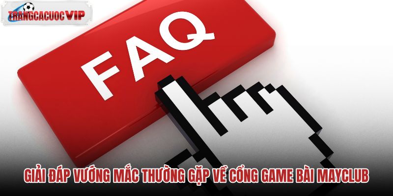 giai-dap-vuong-mac-thuong-gap-ve-cong-game-bai-mayclub