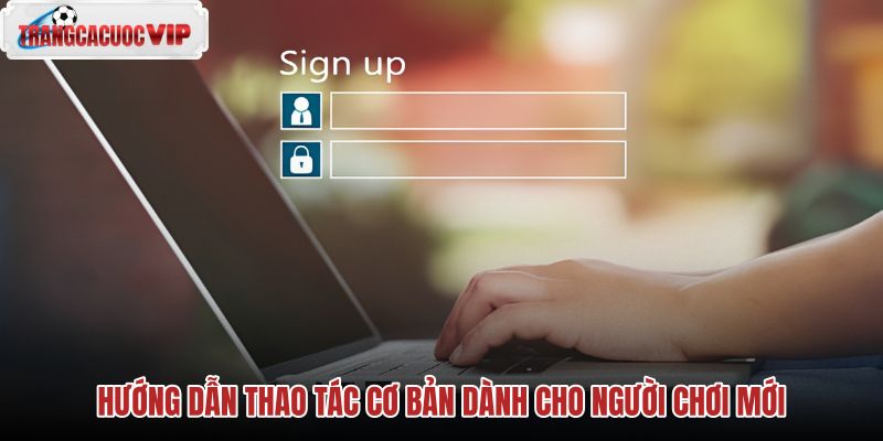 huong-dan-thao-tac-co-ban-danh-cho-nguoi-choi-moi