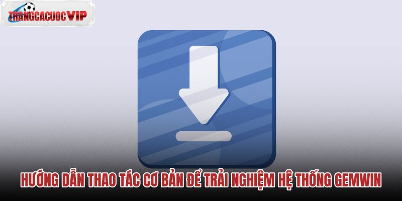 huong-dan-thao-tac-co-ban-de-trai-nghiem-he-thong-gemwin