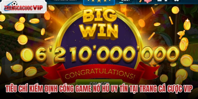 tieu chi kiem dinh cong game no hu uy tin tai trang ca cuoc vip