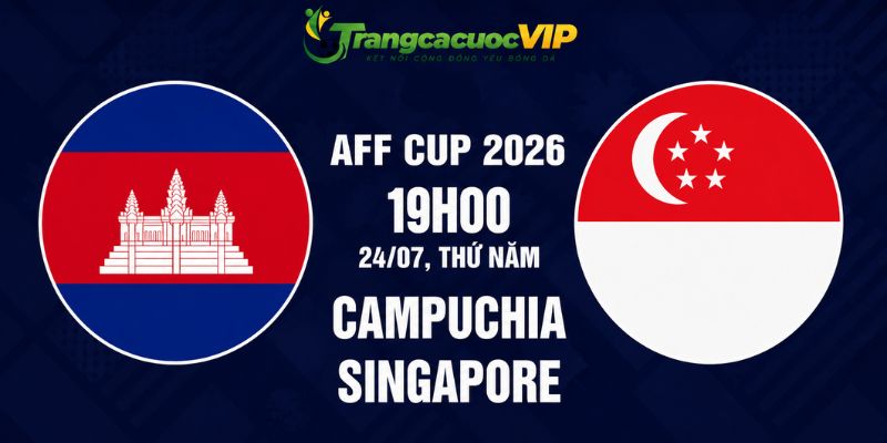 Soi Kèo Campuchia Vs Singapore 19h00 Ngày 24/07 - AFF Cup 2026