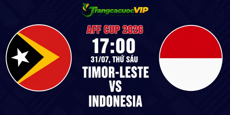 Soi Kèo Timor-Leste Vs Indonesia 17h00 Ngày 31/07 - AFF Cup 2026