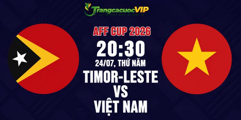 Soi Kèo Timor-Leste Vs Việt Nam 20h30 Ngày 24/07 - AFF Cup 2026