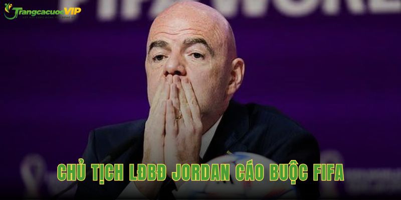 Chủ Tịch LĐBĐ Jordan Cáo Buộc FIFA Gây Sức Ép Đổi Lấy Ủng Hộ