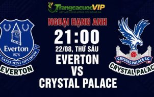 Soi Kèo Everton Vs Crystal Palace 21h00 Ngày 22/08 - Ngoại Hạng Anh