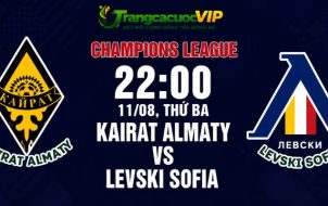 Soi Kèo Kairat Almaty Vs Levski Sofia 22h00 Ngày 11/08 - Champions League