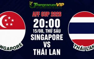 Soi Kèo Singapore Vs Thái Lan 20h00 Ngày 15/08 - AFF Cup 2026