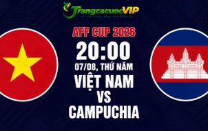 Soi Kèo Việt Nam Vs Campuchia 20h00 Ngày 07/08 - AFF Cup 2026